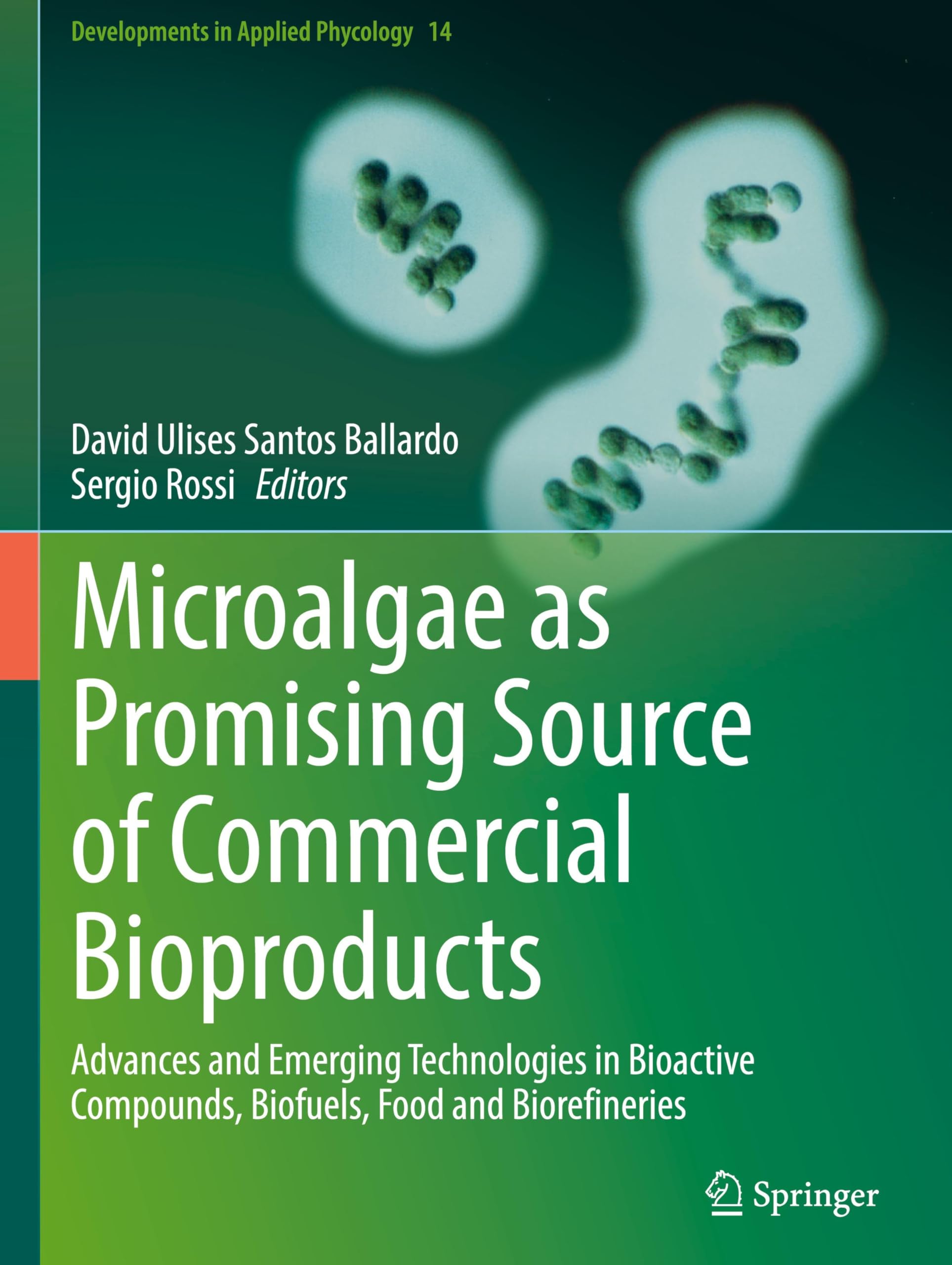 Microalgae as Promising Source of Commercial Bioproducts: Advances and Emerging Technologies in Bioactive Compounds, Biofuels, Food and Biorefineries (Developments in Applied Phycology, 14, Band 14)