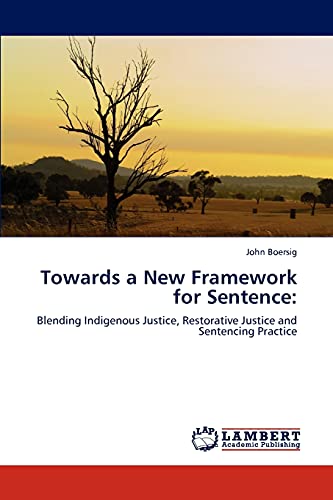 Towards a New Framework for Sentence:: Blending Indigenous Justice, Restorative Justice and Sentencing Practice