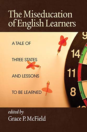 The Miseducation of English Learners: A Tale of Three States and Lessons to be Learned (NA)