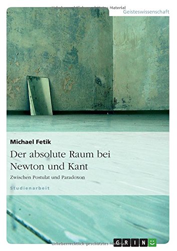 Der absolute Raum bei Newton und Kant: Zwischen Postulat und Paradoxon