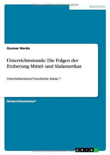Unterrichtsstunde: Die Folgen der Eroberung Mittel- und Südamerikas: Unterrichtsentwurf Geschichte, Klasse 7