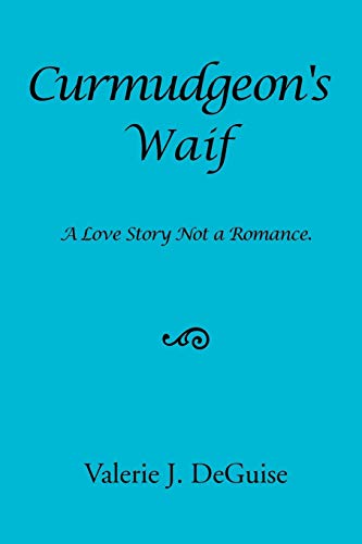 CURMUDGEON'S WAIF: A Love Story Not a Romance.