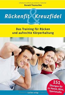 Rückenfit & Kreuzfidel: Das Training für Rücken und aufrechte Körperhaltung. DER Rückentrainer gegen das Volksleiden Nr. 1!