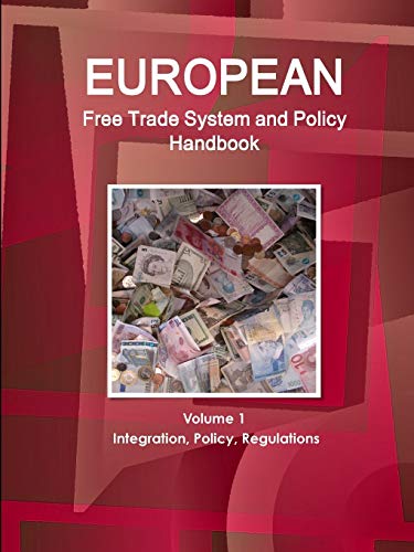 European Free Trade System and Policy Handbook Volume 1 Integration, Policy, Regulations (World Business and Investment Library)