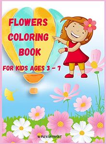 Flowers Coloring Book for Kids Ages 3 - 7: Beautiful Pages to Color with Flowers / Coloring Book for Kids / Enjoy Cute Flowers Coloring Book/ Flowers Coloring Book for Girls