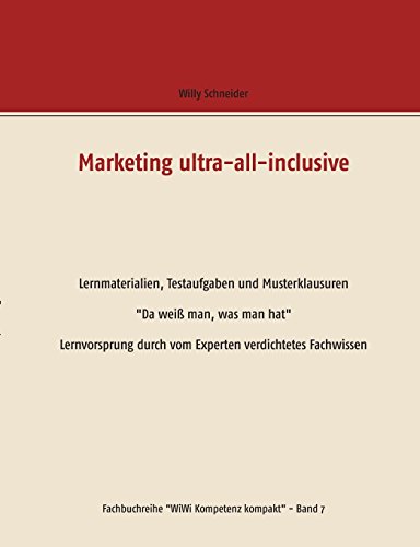 Marketing ultra-all-inclusive - Lernmaterialien, Testaufgaben und Musterklausuren: Da weiß man, was man hat - Lernvorsprung durch vom Experten ... (Fachbuchreihe WiWi Kompetenz kompakt)