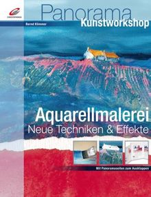 Aquarellmalerei - Neue Techniken & Effekte: Mit Panoramaseiten zum Ausklappen