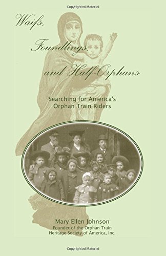 Waifs, Foundlings, and Half-Orphans: Searching for Americas Orphan Train Riders