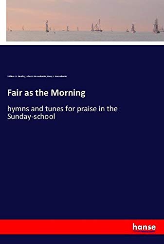 Fair as the Morning: hymns and tunes for praise in the Sunday-school