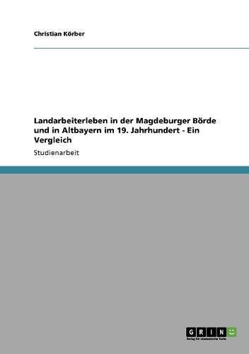 Landarbeiterleben in der Magdeburger Börde und in Altbayern im 19. Jahrhundert - Ein Vergleich