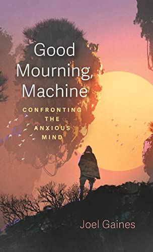 Good Mourning, Machine: Confronting the Anxious Mind