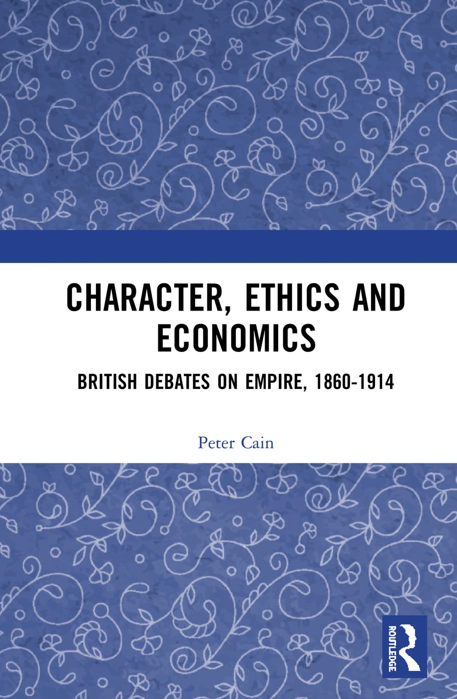 Character, Ethics and Economics: British Debates on Empire, 1860-1914