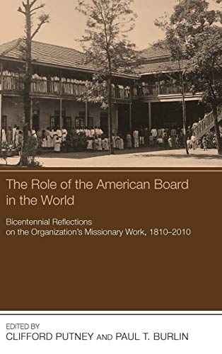 The Role of the American Board in the World: Bicentennial Reflections on the Organization's Missionary Work, 1810-2010