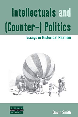 Intellectuals and (Counter-) Politics: Essays in Historical Realism (Dislocations, 12)