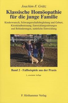 Klassische Homöopathie für die junge Familie 2. Fallbeispiele aus der Praxis: Kinderwunsch, Schwangerschaftsbegleitung und Geburt, Kleinkindbetreuung, ... und Behinderungen, natürliche Entwicklung