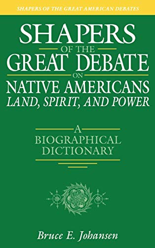 Shapers of the Great Debate on Native Americans--Land, Spirit, and Power: A Biographical Dictionary (Shapers of the Great American Debates)