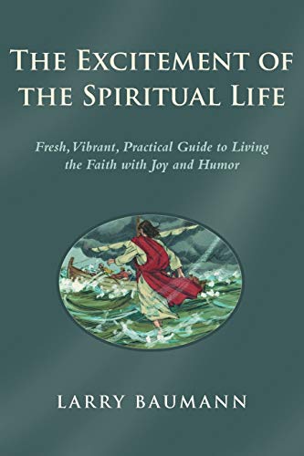 The Excitement of the Spiritual Life: Fresh, Vibrant, Practical Guide to Living the Faith with Joy and Humor