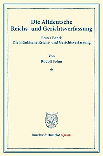 Die Altdeutsche Reichs- und Gerichtsverfassung.: Erster Band: Die Fränkische Reichs- und Gerichtsverfassung. (Duncker & Humblot reprints)