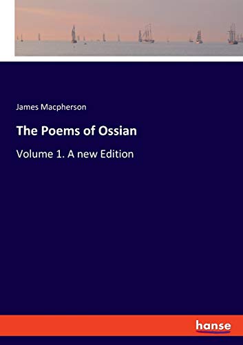 The Poems of Ossian: Volume 1. A new Edition