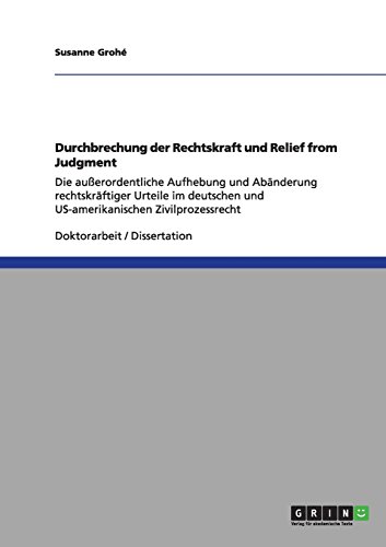 Durchbrechung der Rechtskraft und Relief from Judgment: Die außerordentliche Aufhebung und Abänderung rechtskräftiger Urteile im deutschen und US-amerikanischen Zivilprozessrecht