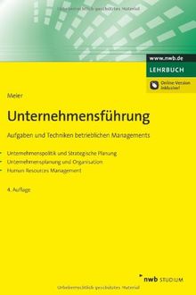 Unternehmensführung: Aufgaben und Techniken betrieblichen Managements. Unternehmenspolitik und Strategische Planung. Unternehmensplanung und Organisation. Human Resources Management.