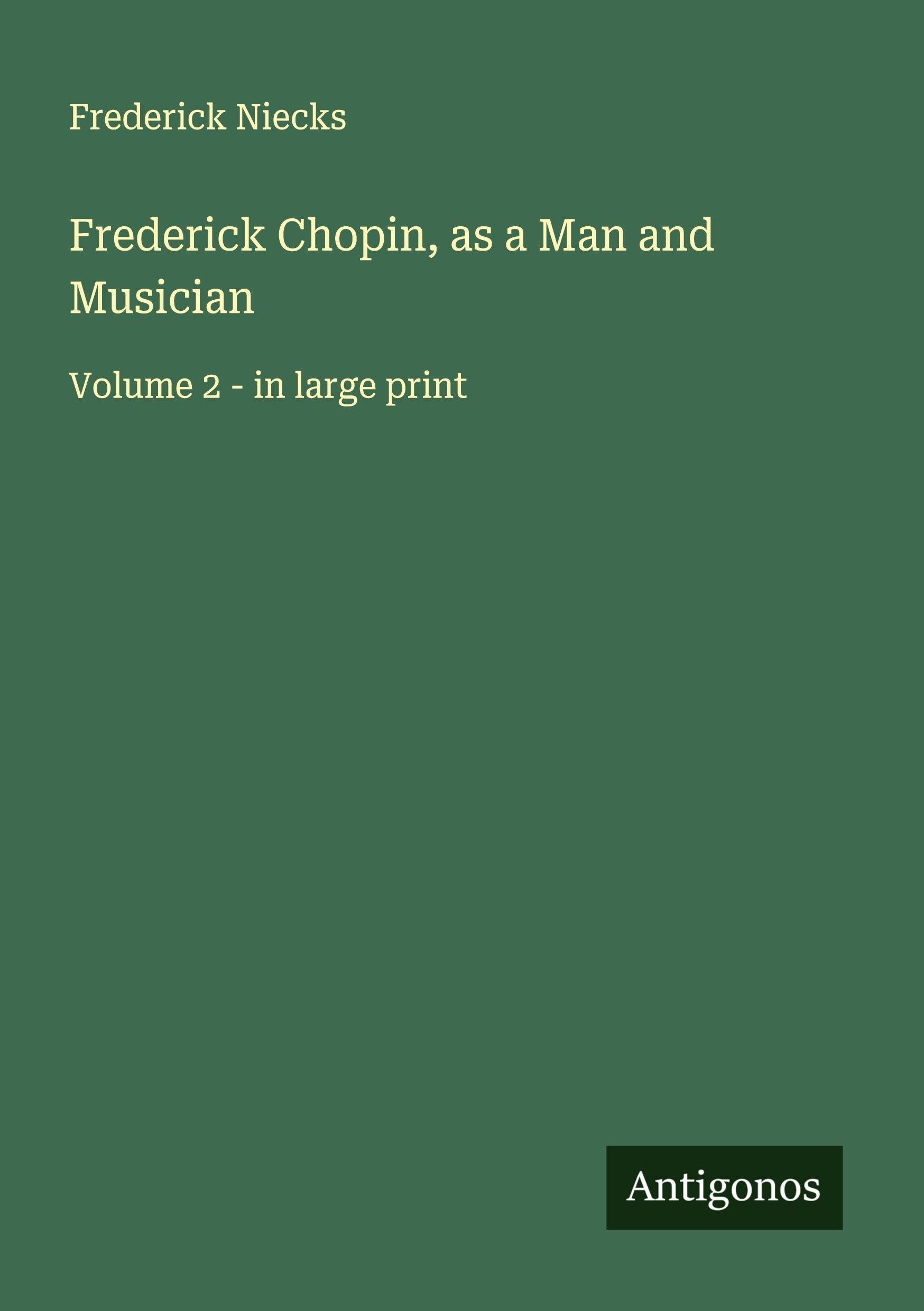 Frederick Chopin, as a Man and Musician: Volume 2 - in large print
