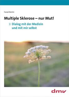 Multiple Sklerose - nur Mut!: Dialog mit der Medizin und mit mir selbst