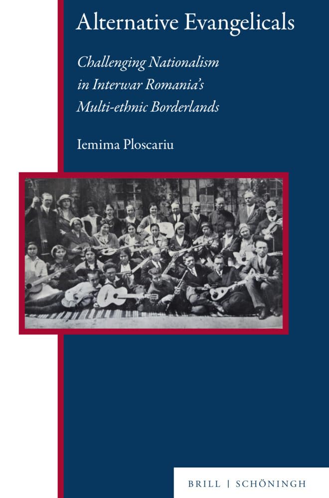 Alternative Evangelicals: Challenging Nationalism in Interwar Romania's Multi-ethnic Borderlands (Central and Eastern Europe)