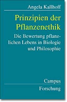 Prinzipien der Pflanzenethik: Die Bewertung pflanzlichen Lebens in Biologie und Philosophie (Campus Forschung)