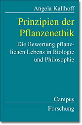 Prinzipien der Pflanzenethik: Die Bewertung pflanzlichen Lebens in Biologie und Philosophie (Campus Forschung)