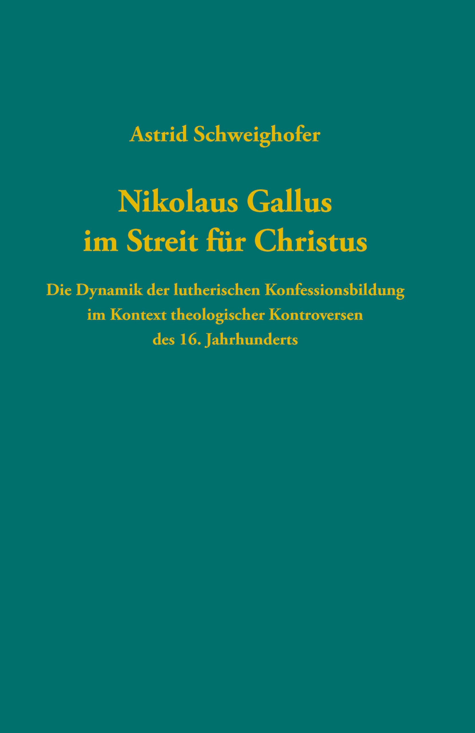 Nikolaus Gallus im Streit für Christus: Die Dynamik der lutherischen Konfessionsbildung im Kontext theologischer Kontroversen des 16. Jahrhunderts ... zur Reformationsgeschichte, Band 107)
