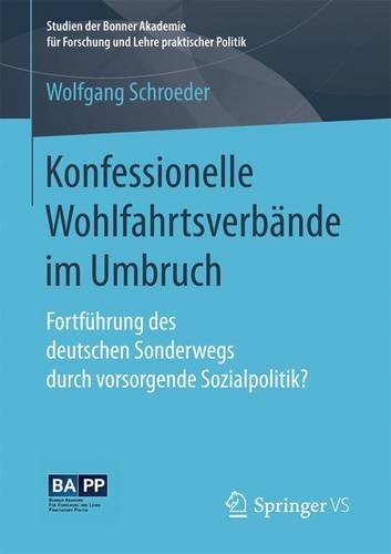 Konfessionelle Wohlfahrtsverbände im Umbruch: Fortführung des deutschen Sonderwegs durch vorsorgende Sozialpolitik? (Studien der Bonner Akademie für Forschung und Lehre praktischer Politik)