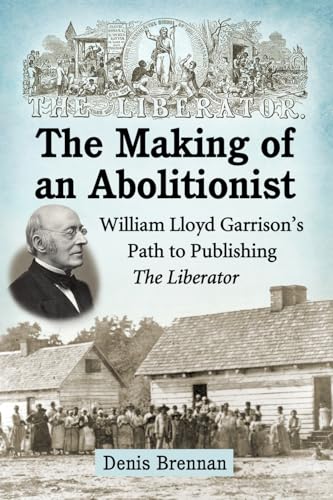 The Making of an Abolitionist: William Lloyd Garrison's Path to Publishing The Liberator