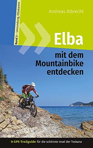 Elba mit dem Mountainbike entdecken 3 - GPS-Trailguide für die schönste Insel der Toskana: Band 3 - Umrundung, Elbakamm: Ringbuch (GPS Bikeguides für Mountainbiker - Elba)