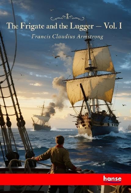 The Frigate and the Lugger: A Nautical Romance - Vol. I