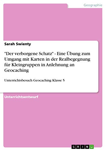 Der verborgene Schatz - Eine Übung zum Umgang mit Karten in der Realbegegnung für Kleingruppen in Anlehnung an Geocaching: Unterrichtsbesuch Geocaching Klasse 5