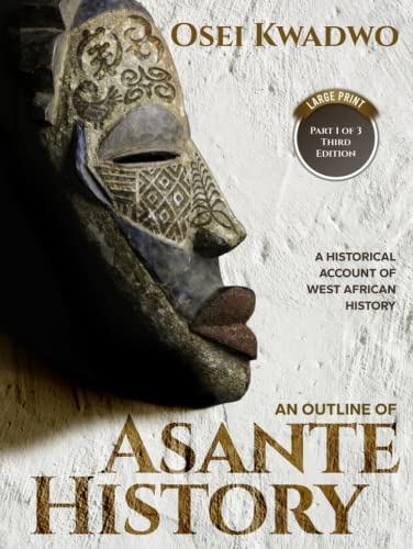 An Outline of Asante History Part 1 of 3 Third Edition: A historical account of West African history (An Outline of Asante Traditions, Band 1)