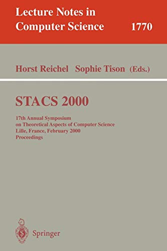STACS 2000: 17th Annual Symposium on Theoretical Aspects of Computer Science Lille, France, February 17-19, 2000 Proceedings (Lecture Notes in Computer Science, 1770, Band 1770)