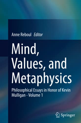Mind, Values, and Metaphysics: Philosophical Essays in Honor of Kevin Mulligan - Volume 1