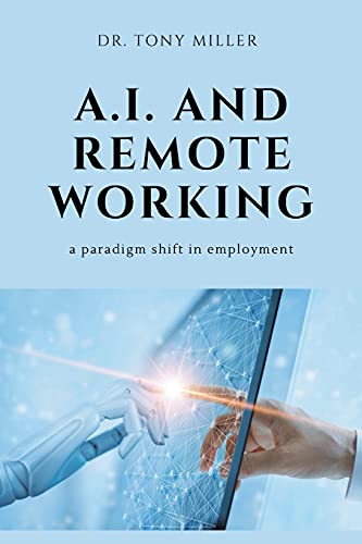 A.I. and Remote Working: A Paradigm Shift in Employment (Human Resource Management and Organizational Behavior Collection)