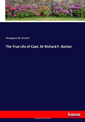 The True Life of Capt. Sir Richard F. Burton