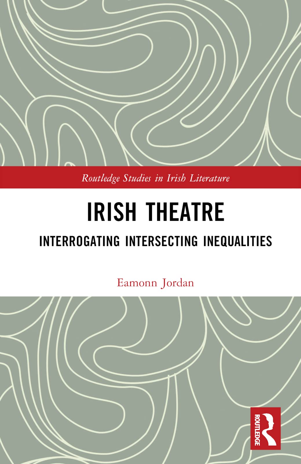 Irish Theatre: Interrogating Intersecting Inequalities (Routledge Studies in Irish Literature)