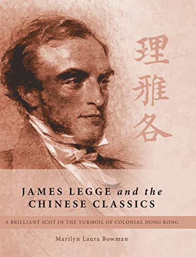 James Legge and the Chinese Classics: A brilliant Scot in the turmoil of colonial Hong Kong