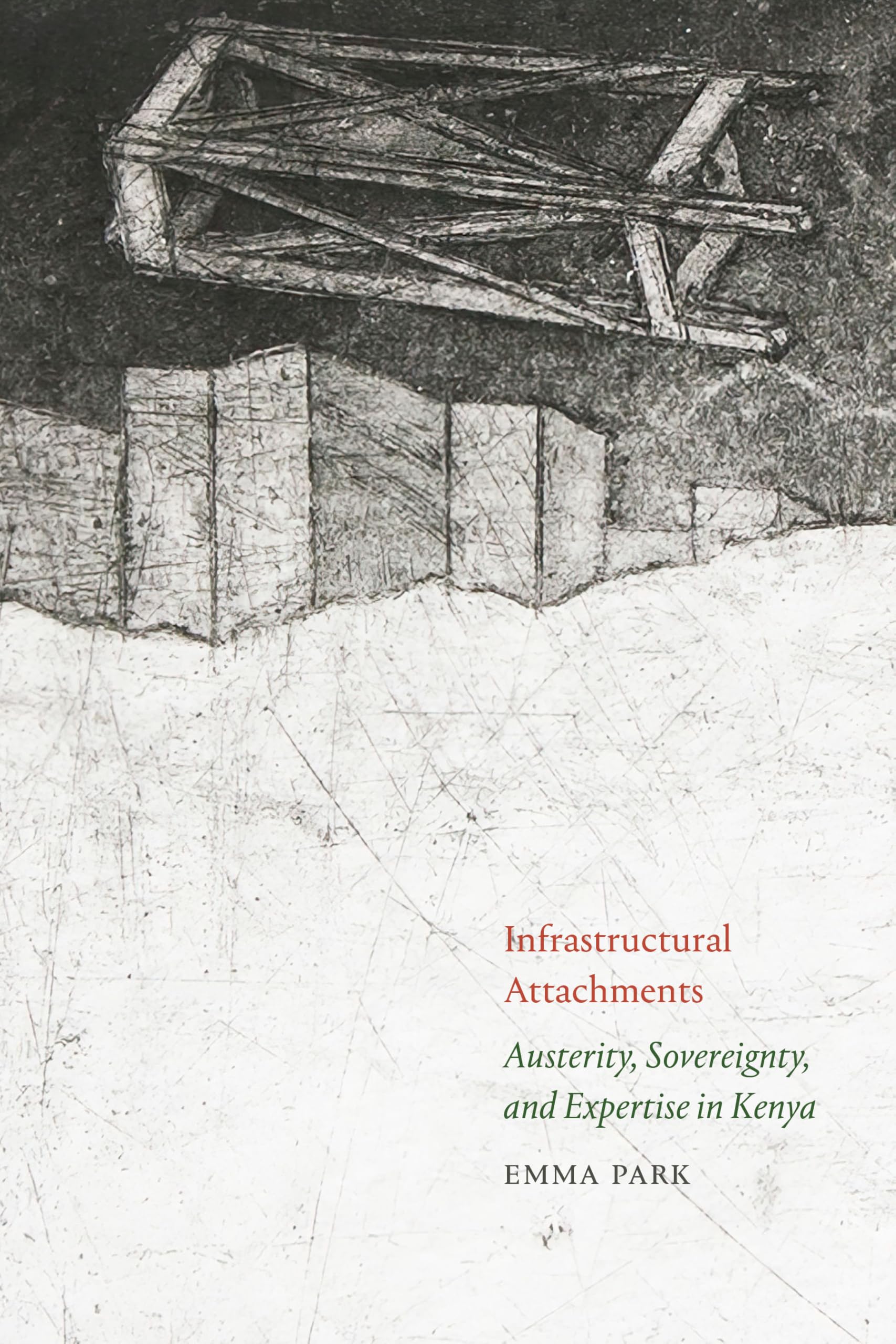Emma Park Infrastructural Attachments, Austerity, Sovereignty, And Expertise In Kenya
