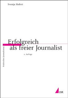 Erfolgreich als freier Journalist (Praktischer Journalismus)