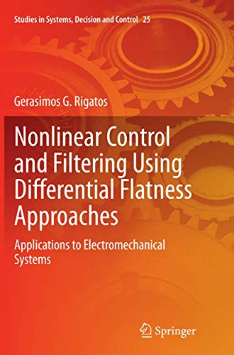 Nonlinear Control and Filtering Using Differential Flatness Approaches: Applications to Electromechanical Systems (Studies in Systems, Decision and Control, 25, Band 25)