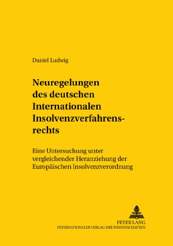 Neuregelungen des deutschen Internationalen Insolvenzverfahrensrechts: Eine Untersuchung unter vergleichender Heranziehung der Europäischen ... / Comparative and International Law Studies)