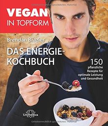 Vegan in Topform - Das Energie-Kochbuch: 150 pflanzliche Rezepte für optimale Leistung und Gesundheit