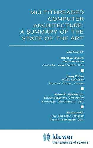 Multithreaded Computer Architecture: A Summary of the State of the ART (The Springer International Series in Engineering and Computer Science, 281, Band 281)