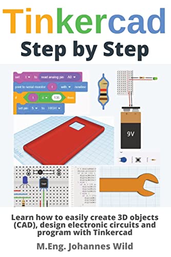 Tinkercad | Step by Step: Learn how to easily create 3D objects (CAD), design electronic circuits and program with Tinkercad